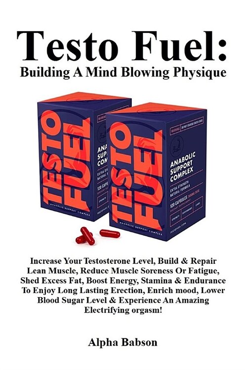 Testo Fuel: Building A Mind Blowing Physique: Increase Your Testosterone Level, Build & Repair Lean Muscle, Reduce Muscle Soreness (Paperback)