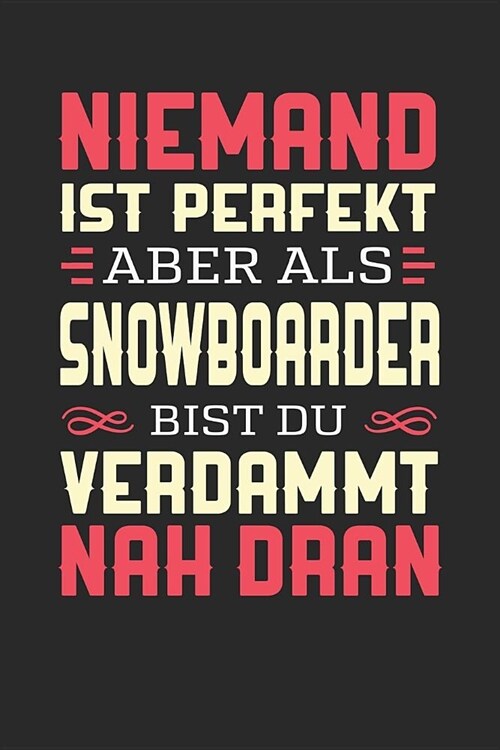 Niemand Ist Perfekt Aber ALS Snowboarder Bist Du Verdammt Nah Dran: Notizbuch A5 liniert 120 Seiten, Notizheft / Tagebuch / Reise Journal, perfektes G (Paperback)