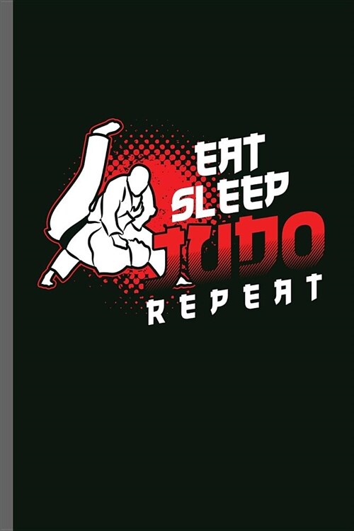 Eat Sleep Judo Repeat: Judo Sports Sayings Quotes Lifestyle Routine everyday Athlete Varsity Gift (6x9) Lined notebook Journal to write in (Paperback)