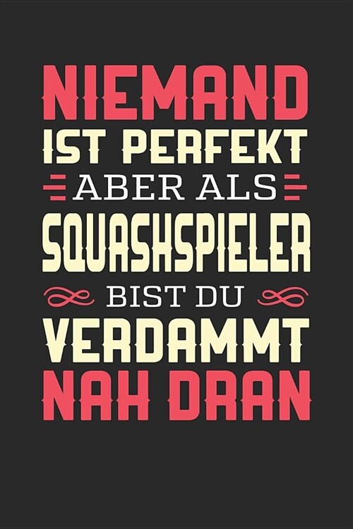 Niemand Ist Perfekt Aber ALS Squashspieler Bist Du Verdammt Nah Dran: Notizbuch A5 liniert 120 Seiten, Notizheft / Tagebuch / Reise Journal, perfektes (Paperback)