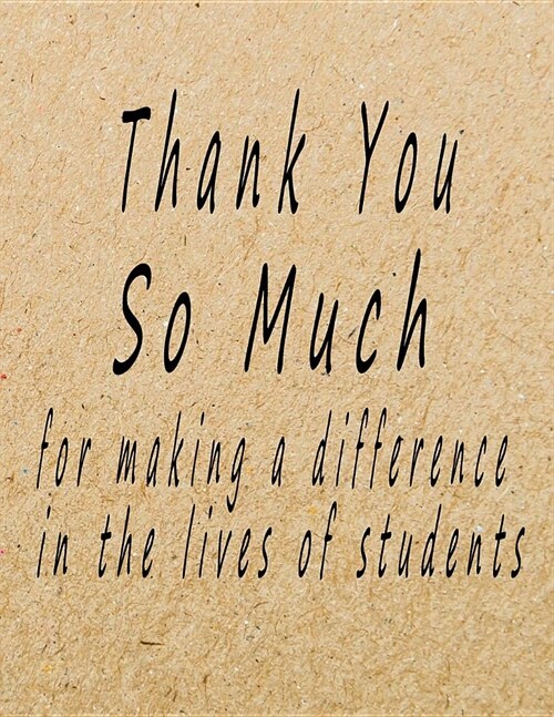 Thank You So Much for Making A Difference in the Lives of Students: Lined Blank Notebook Journal/Composition Notebook - 100 Pages, College Ruled. 8.5x (Paperback)