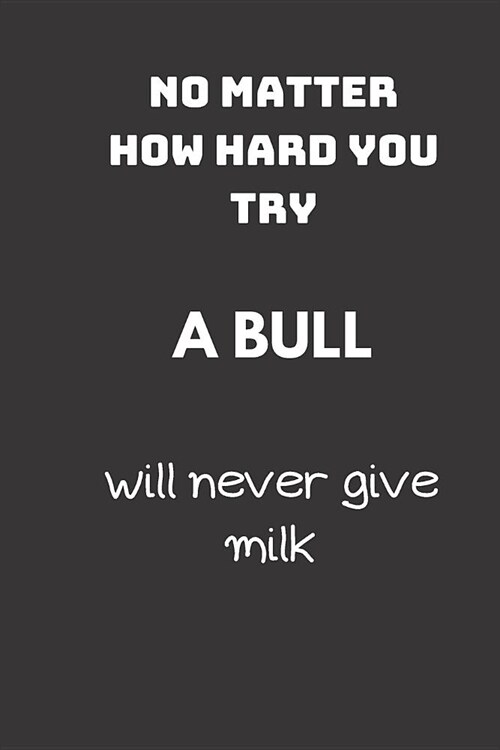 No matter how hard you try a bull will never give milk: small lined Milk Notebook / Travel Journal to write in (6 x 9) (Paperback)