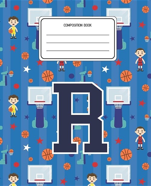 Composition Book R: Basketball Pattern Composition Book Letter R Personalized Lined Wide Rule Notebook for Boys Kids Back to School Presch (Paperback)