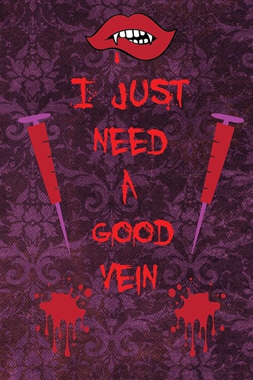 I Just Need A Good Vein: Journal/Notebook/Notepad For Nurses - Lined 6 x 9-inch size with 120 pages - Gift For Nurses, Doctors, Phlebotomists (Paperback)