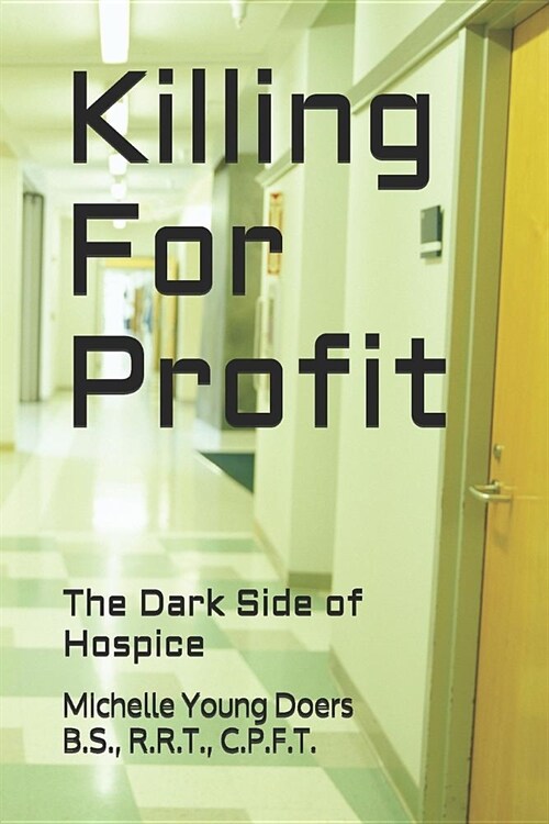 Killing For Profit: The Dark Side of Hospice (Paperback)