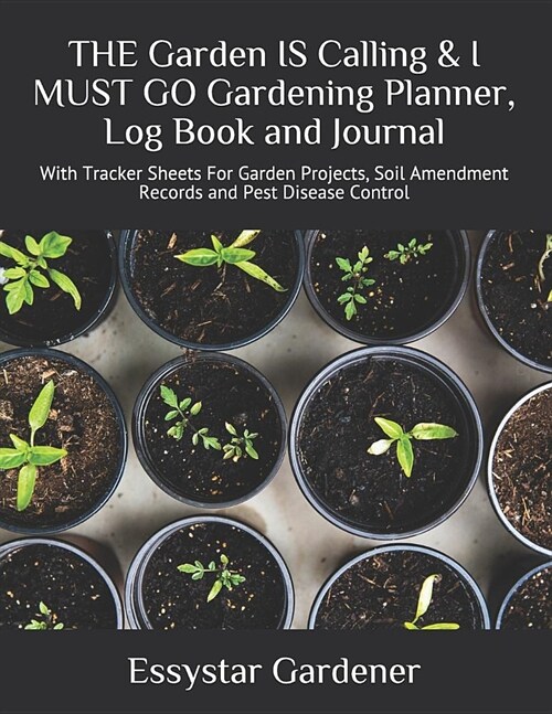 THE Garden IS Calling & I MUST GO Gardening Planner, Log Book and Journal: With Tracker Sheets For Garden Projects, Soil Amendment Records and Pest Di (Paperback)