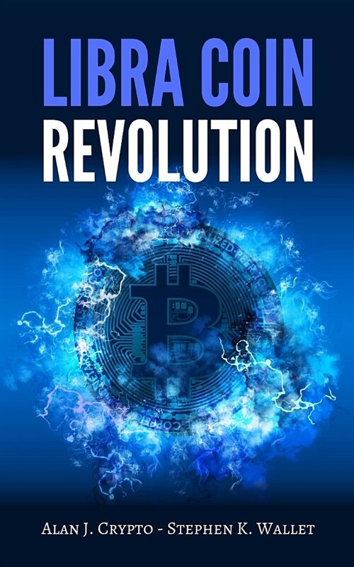 Libra Coin Revolution: Will the Bitcoin (or any other crypto currency) and the traditional economy survive? Non-Analytical Forecast of the re (Paperback)