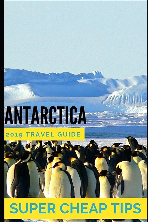 Antartica Travel Guide: How to enjoy a $10,000 trip to Antartica for under $5,000 (Paperback)