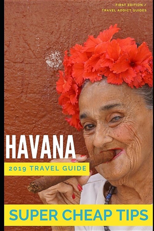 Super Cheap Havana: Travel Guide 2019: Enjoy the trip of a lifetime to Havana for under $200 (Paperback)
