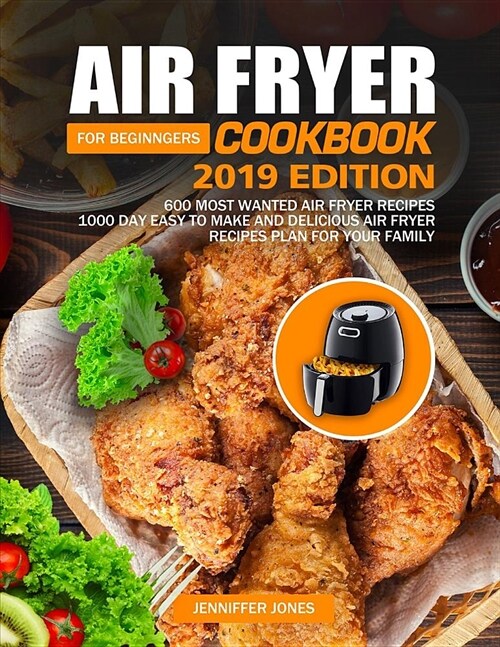 Air Fryer Cookbook For Beginners #2019: 600 Most Wanted Air Fryer Recipes: 1000 Day Easy to Make and Delicious Air Fryer Recipes Plan For Your Family (Paperback)