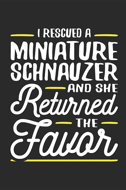 I Rescued a Miniature Schnauzer and She Returned the Favor: Blank Lined Journal 120 Pages, 6 x 9 in (Paperback)