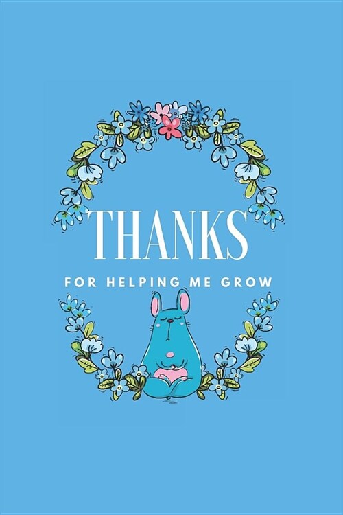 Notebook: Thanks for helping me grow: 6 x 9 lined (blank) notebook, teacher gift ideas, end of school year, teacher appreciation (Paperback)