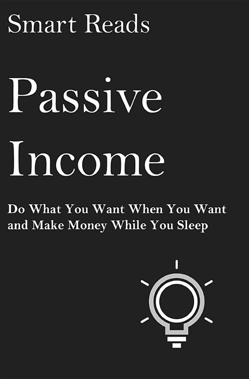 Passive Income: Do What You Want When You Want and Make Money While You Sleep (Paperback)