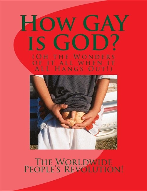 How GAY is GOD?: (Oh the Wonders of it all when it ALL Hangs Out!) (Paperback)