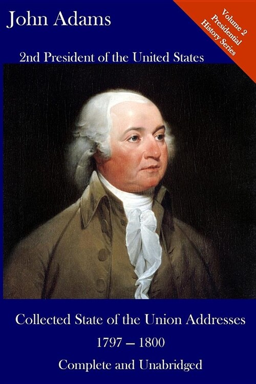 John Adams: Collected State of the Union Addresses 1797 - 1800: Volume 2 of the Del Lume Executive History Series (Paperback)