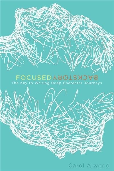 Focused Backstory: The Key to Writing Deep Character Journeys Volume 1 (Paperback)