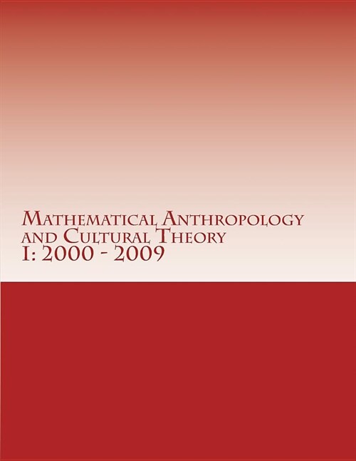 Mathematical Anthropology and Cultural Theory I: First Decade, 2000 - 2009 (Paperback)