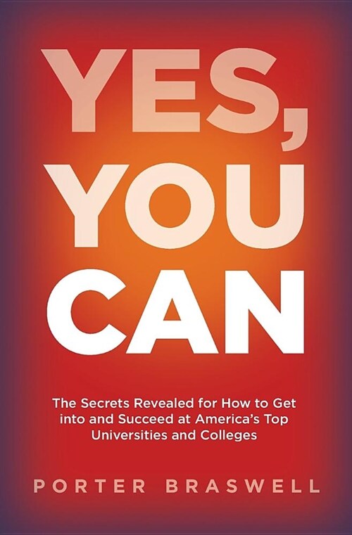 Yes, You Can: The Secrets Revealed for How to Get into and Succeed at Americas Top Universities and Colleges (Paperback)