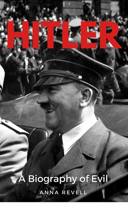 Hitler: A Biography of Evil: The Life and Times of the Most Evil Man in History, Adolf Hitler (Paperback)