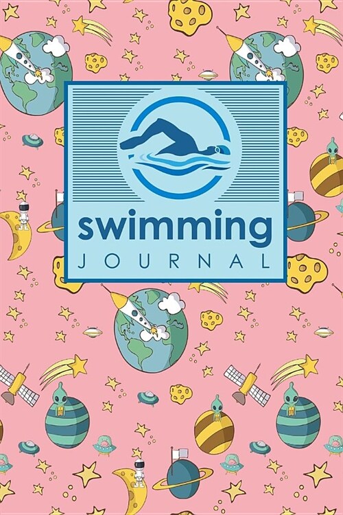 Swimming Journal: Swim Training Book, Swimming Tracker, Swimming Log, Swim Log Book, Cute Space Cover (Paperback)