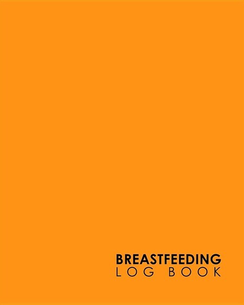 Breastfeeding Log Book: Baby Feeding Log, Breastfeeding Food Journal, Breast Feeding Notebook, Breastfeeding Organizer, Minimalist Orange Cove (Paperback)