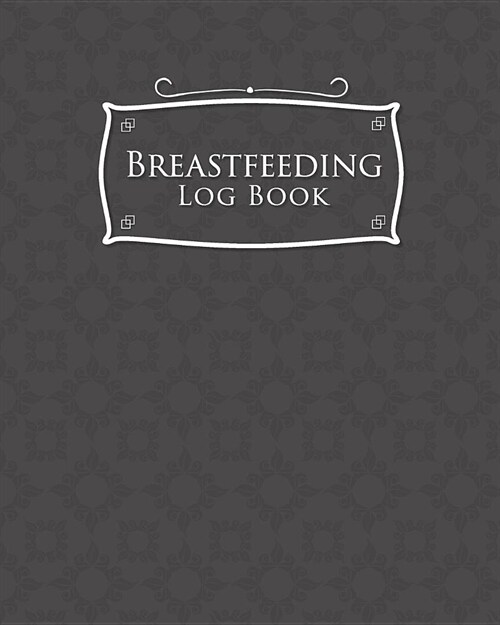 Breastfeeding Log Book: Baby Feeding Diary, Breastfeeding Book For Moms, Breast Feeding Journal, Breastfeeding Log Book, Grey Cover (Paperback)