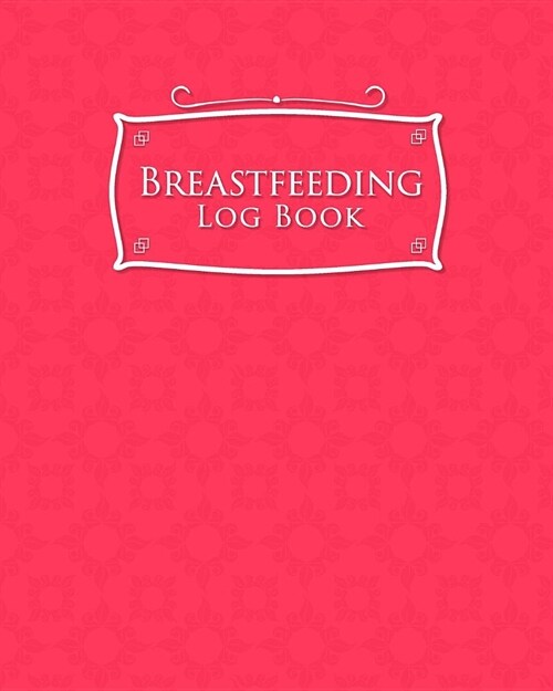 Breastfeeding Log Book: Baby Feeding Logbook, Breastfeeding Journal, Breastfeeding And Diaper Log, Breastfeeding Tracker, Pink Cover (Paperback)
