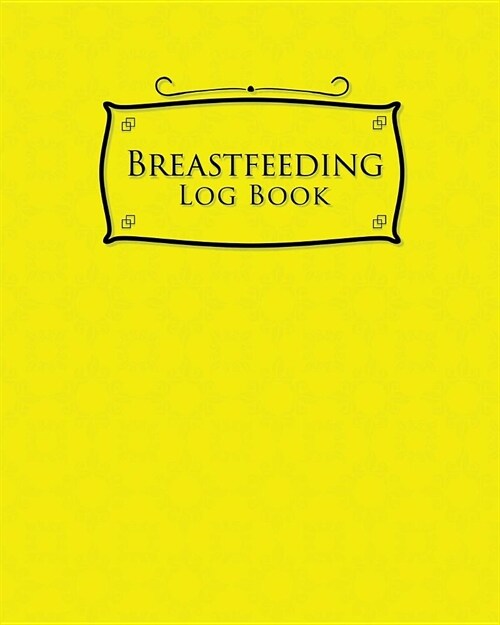 Breastfeeding Log Book: Baby Feeding Log, Breastfeeding Food Journal, Breast Feeding Notebook, Breastfeeding Organizer, Yellow Cover (Paperback)