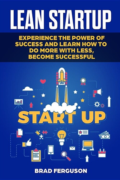 Lean Startup: Experience the Power of Success and Learn How to do more with less, Become Successful (Paperback)