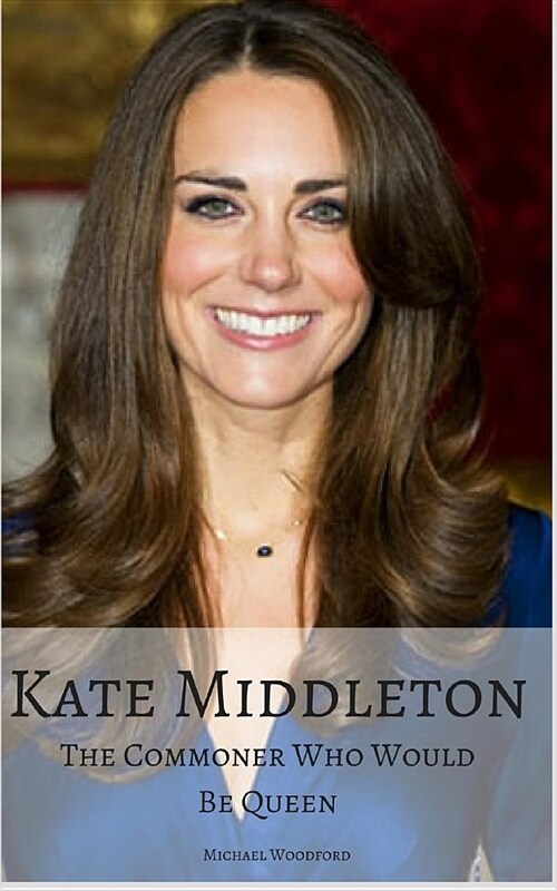 Kate Middleton: The Commoner Who Would Be Queen (Paperback)