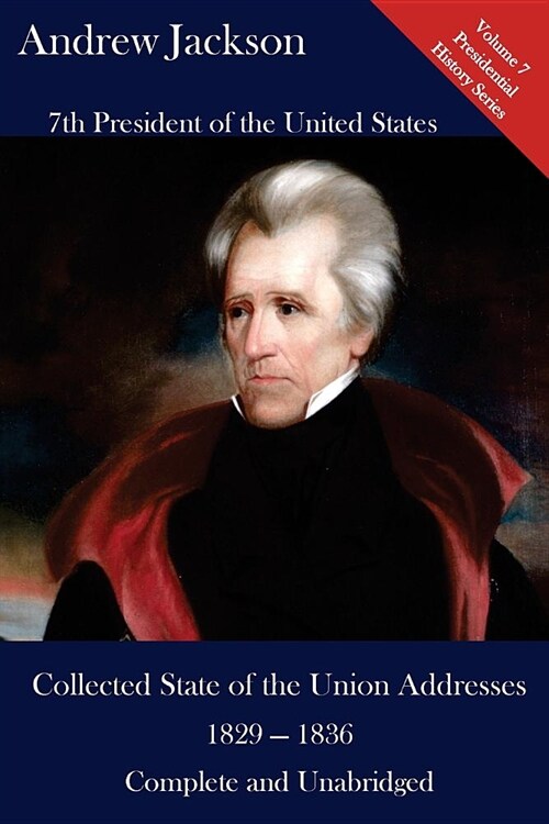 Andrew Jackson: Collected State of the Union Addresses 1829 - 1836: Volume 7 of the Del Lume Executive History Series (Paperback)
