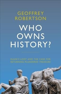 Who Owns History? : Elgins Loot and the Case for Returning Plundered Treasure (Hardcover)