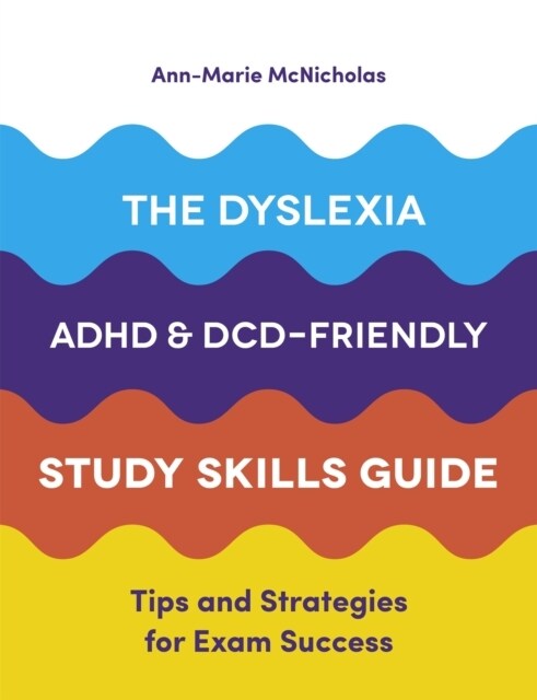 The Dyslexia, ADHD, and DCD-Friendly Study Skills Guide : Tips and Strategies for Exam Success (Paperback)