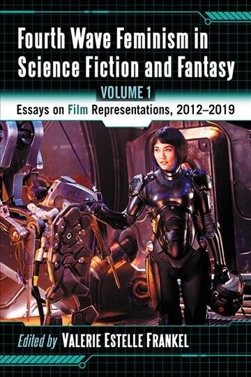 Fourth Wave Feminism in Science Fiction and Fantasy: Volume 1. Essays on Film Representations, 2012-2019 (Paperback)