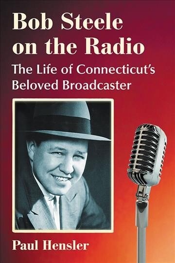 Bob Steele on the Radio: The Life of Connecticuts Beloved Broadcaster (Paperback)