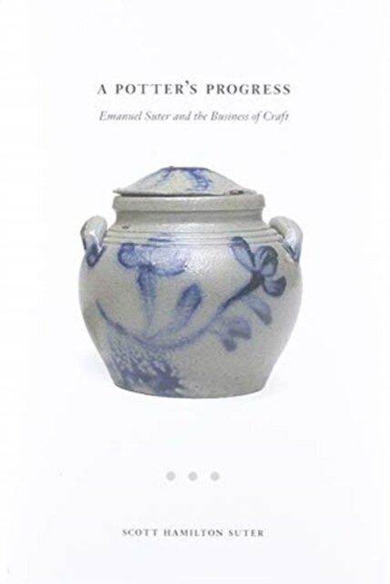 A Potters Progress: Emanuel Suter and the Business of Craft (Hardcover)