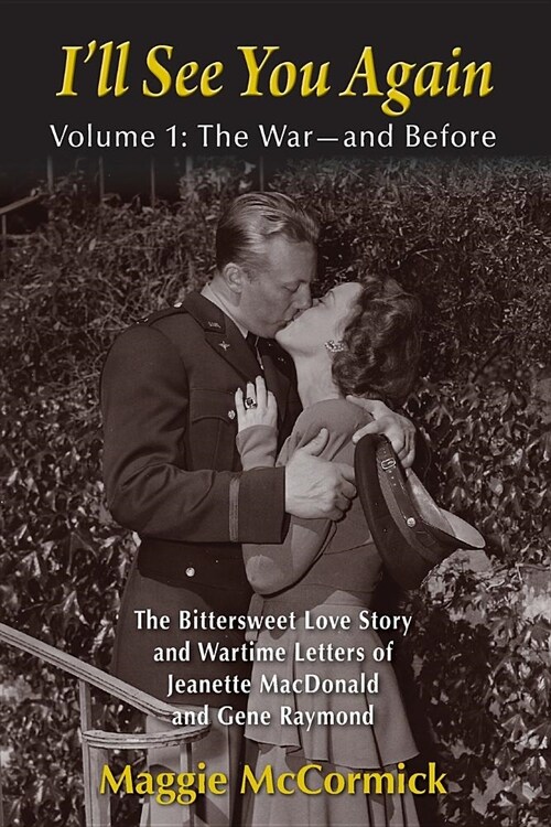 Ill See You Again: The Bittersweet Love Story and Wartime Letters of Jeanette MacDonald and Gene Raymond: Volume 1: The War-and Before (Paperback)