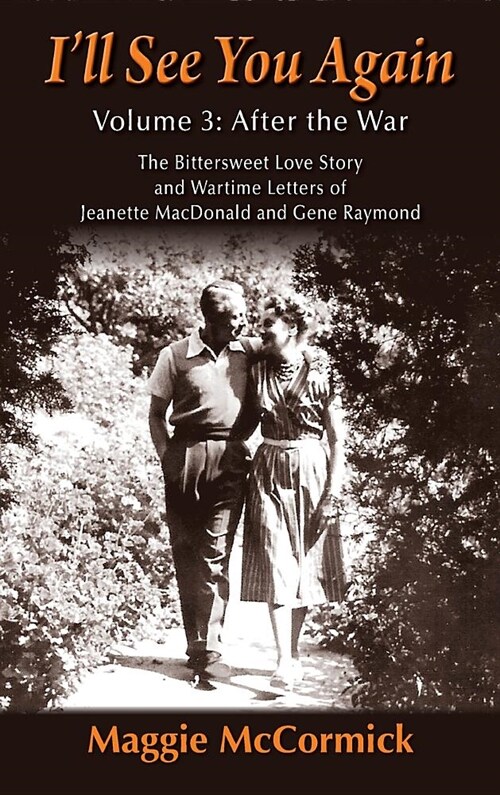 Ill See You Again: The Bittersweet Love Story and Wartime Letters of Jeanette MacDonald and Gene Raymond: Volume 3: After the War (hardba (Hardcover)