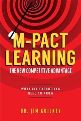 M-Pact Learning: The New Competitive Advantage: What All Executives Need To Know (Paperback)