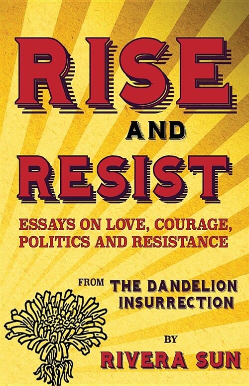 Rise and Resist: Essays on Love, Courage, Politics and Resistance from The Dandelion Insurrection (Paperback)