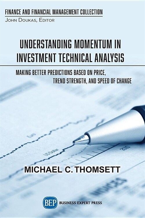Understanding Momentum in Investment Technical Analysis: Making Better Predictions Based on Price, Trend Strength, and Speed of Change (Paperback)