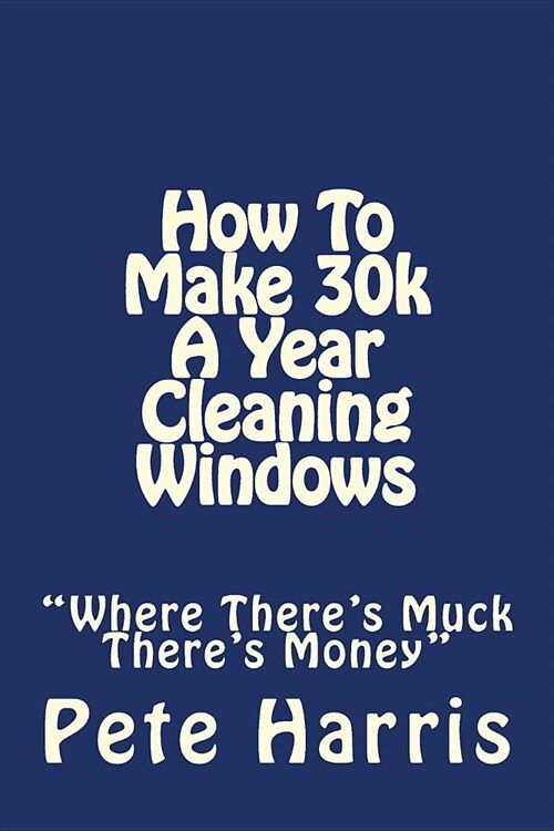 Window Cleaning - How To Make 30k A Year (Paperback)