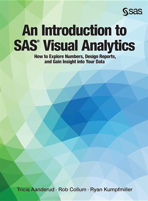 An Introduction to SAS Visual Analytics: How to Explore Numbers, Design Reports, and Gain Insight into Your Data (Hardcover)