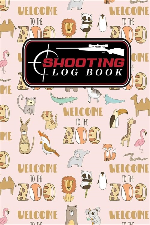 Shooting Log Book: Shooters Data Notebook, Shooting Data Log, Shooting Journal, Shot Recording with Target Diagrams, Cute Zoo Animals Cov (Paperback)