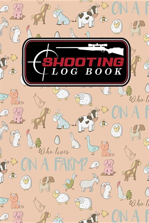 Shooting Log Book: Shooter Data Book, Shooters Journal, Shooting Journal, Shot Recording with Target Diagrams, Cute Farm Animals Cover (Paperback)