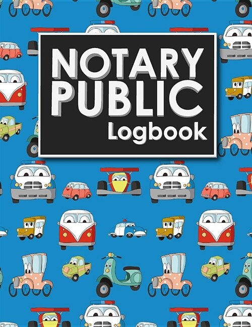 Notary Public Logbook: Notary Journal Book, Notary Public Record Book, Notary Notebook, Notary Workbook, Cute Cars & Trucks Cover (Paperback)