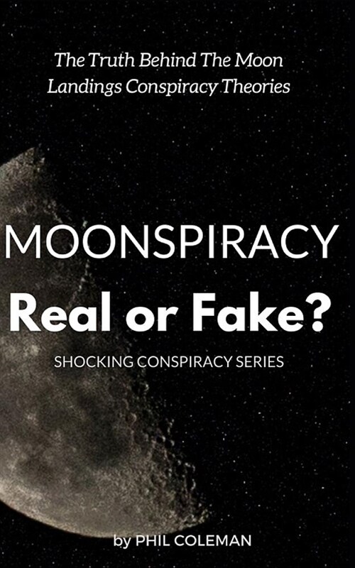 Moonspiracy: Real or Fake?: The Truth Behind The Moon Landings Conspiracy Theories... (Paperback)