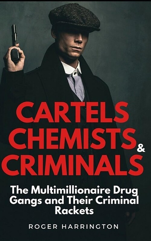 Cartels, Chemists & Criminals: The Multimillionaire Drug Gangs and Their Criminal Rackets (Paperback)