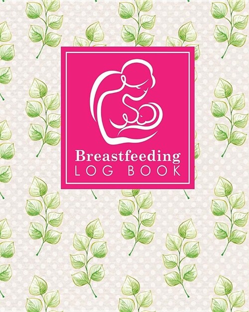 Breastfeeding Log Book: Baby Feeding Logbook, Breastfeeding Journal, Breastfeeding And Diaper Log, Breastfeeding Tracker, Hydrangea Flower Cov (Paperback)