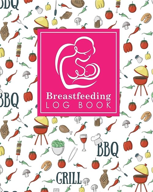 Breastfeeding Log Book: Baby Feeding Logbook, Breastfeeding Journal, Breastfeeding And Diaper Log, Breastfeeding Tracker, Cute BBQ Cover (Paperback)